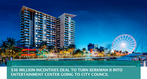 $36 MILLION INCENTIVES DEAL TO TURN BERKMAN II INTO ENTERTAINMENT CENTER GOING TO CITY COUNCIL