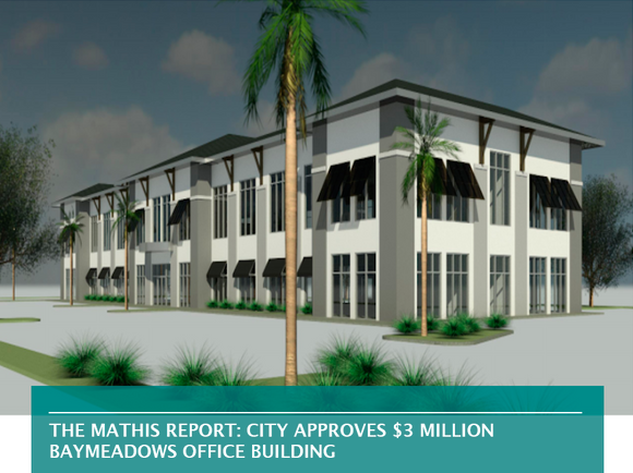 THE MATHIS REPORT: CITY APPROVES $3 MILLION BAYMEADOWS OFFICE BUILDING