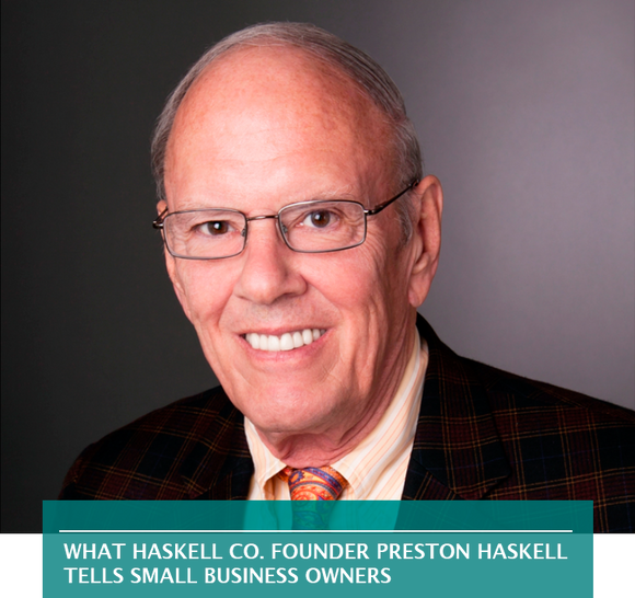 WHAT HASKELL CO. FOUNDER PRESTON HASKELL TELLS SMALL BUSINESS OWNERS