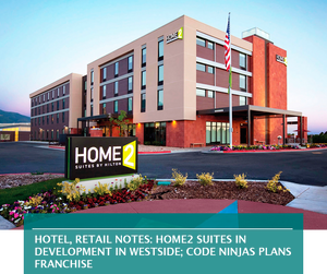 HOTEL, RETAIL NOTES: HOME2 SUITES IN DEVELOPMENT IN WESTSIDE; CODE NINJAS PLANS FRANCHISE