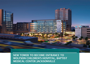 NEW TOWER TO BECOME ENTRANCE TO WOLFSON CHILDREN’S HOSPITAL, BAPTIST MEDICAL CENTER JACKSONVILLE